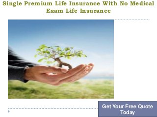 Get Stated Today
Single Premium Life Insurance With No Medical
Exam Life Insurance
Get Your Free Quote
Today
 