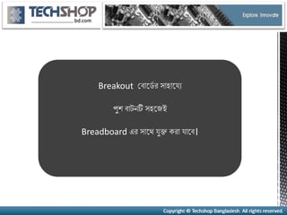 Breakout ব োর্ডে র সোহোর্যে
পুশ োটনটি সহর্েই
Breadboard এর সোর্ে যুক্ত করো যোর্ ।
 