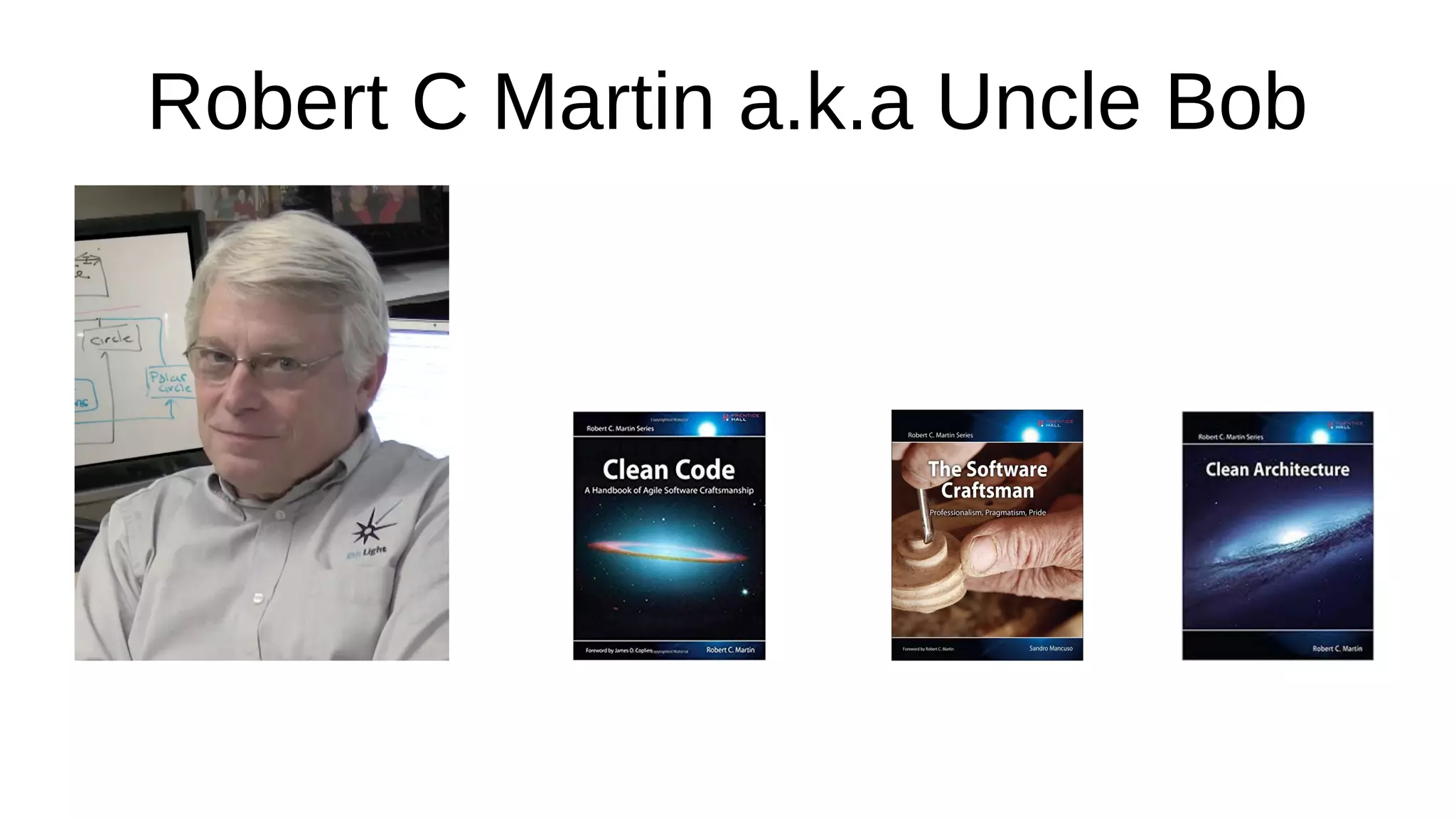 Robert C Martin a.k.a Uncle Bob
 