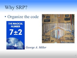 Why SRP?
• Organize the code
15
George A. Miller
 