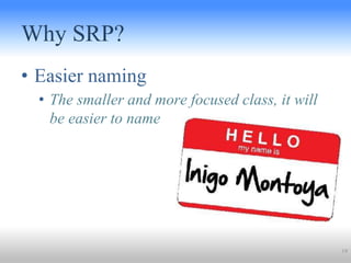 Why SRP?
• Easier naming
• The smaller and more focused class, it will
be easier to name
19
 