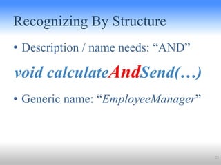 Recognizing By Structure
• Description / name needs: “AND”
• Generic name: “EmployeeManager”
25
void calculateAndSend(…)
 