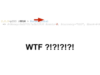 2.0.0-p353 :0016 > @order_total
=> #<Money:0x007fc7afb23530 @cents=0, @currency="USD", @bank=#<M
WTF ?!?!?!?!
 