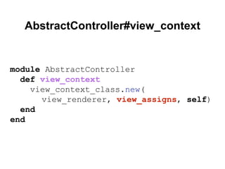 module AbstractController
def view_context
view_context_class.new(
view_renderer, view_assigns, self)
end
end
AbstractController#view_context
 