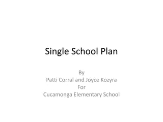 Single School Plan
By
Patti Corral and Joyce Kozyra
For
Cucamonga Elementary School
 