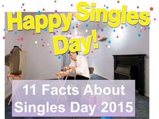 11 Facts About
Singles Day 2015
 