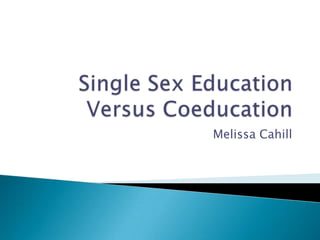 Single Sex Education Versus Coeducation Melissa Cahill 