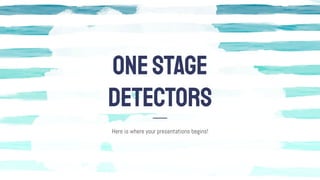 OneStage
DeTectors
Here is where your presentations begins!
 