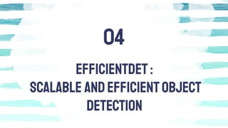 EfﬁcientDET:
Scalable andEfﬁcientObject
Detection
04
 