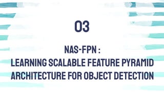NAS-FPN:
LearningScalableFeaturePyramid
ArchitectureforObjectDetection
03
 