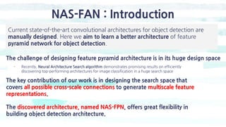 NAS-FAN : Introduction
The challenge of designing feature pyramid architecture is in its huge design space
The key contrib...
