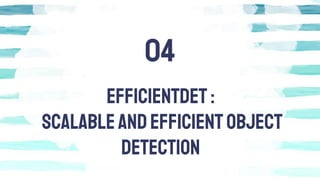 EfficientDET :
ScalableandEfficient Object
Detection
04
 