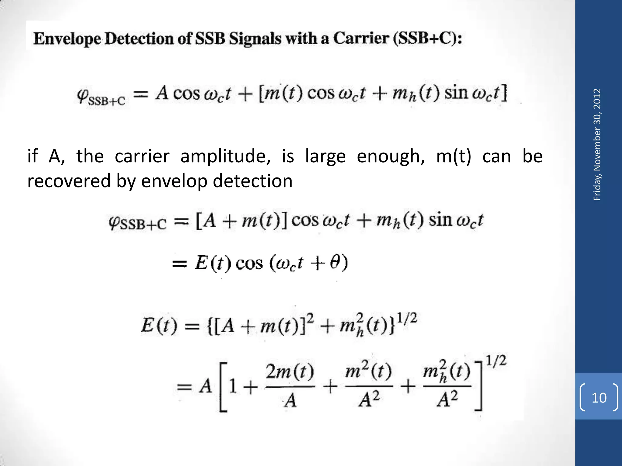 Friday, November 30, 2012
if A, the carrier amplitude, is large enough, m(t) can be
recovered by envelop detection




                                                            10
 