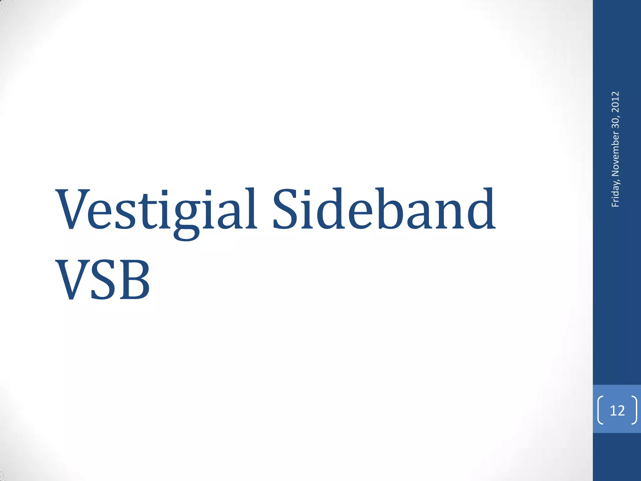 VSB
     Vestigial Sideband




                  Friday, November 30, 2012
12
 