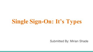 Single Sign-On: It’s Types
Submitted By: Mirian Shade
 