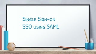Single Sign-on
SSO using SAML
 