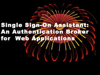 Single Sign-On Assistant: 
An Authentication Broker 
for Web Applications 
 