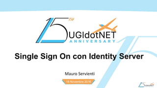 18 Novembre 2016
Single Sign On con Identity Server
Mauro Servienti
 
