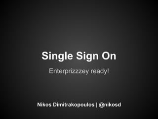 Single Sign On
    Enterprizzzey ready!




Nikos Dimitrakopoulos | @nikosd
 