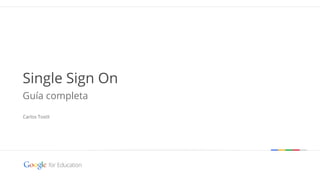 Google confidential | Do not distribute
Single Sign On
Guía completa
Carlos Toxtli
 
