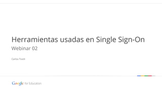 Google confidential | Do not distribute
Herramientas usadas en Single Sign-On
Webinar 02
Carlos Toxtli
 