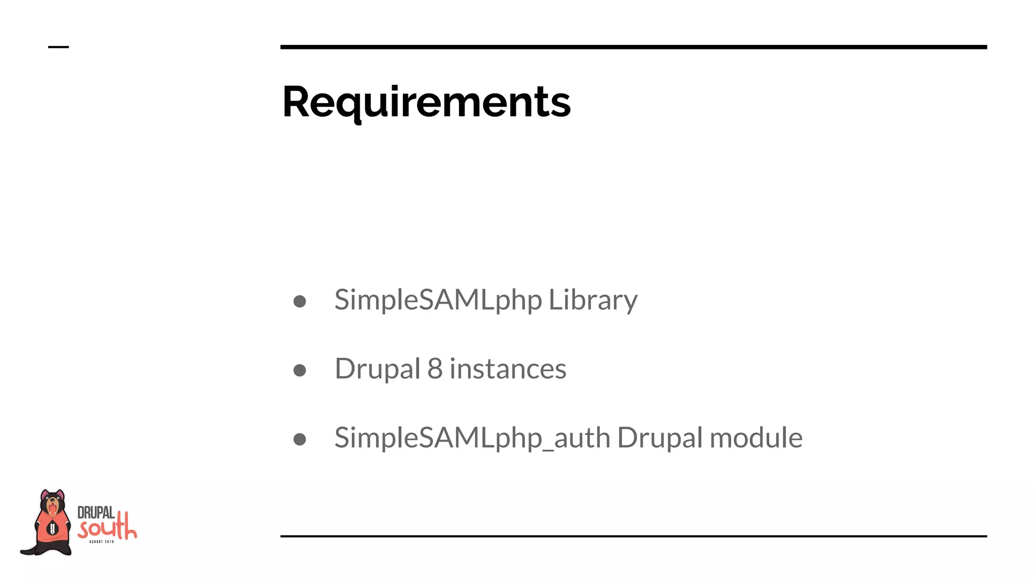 ● SimpleSAMLphp Library
● Drupal 8 instances
● SimpleSAMLphp_auth Drupal module
Requirements
 