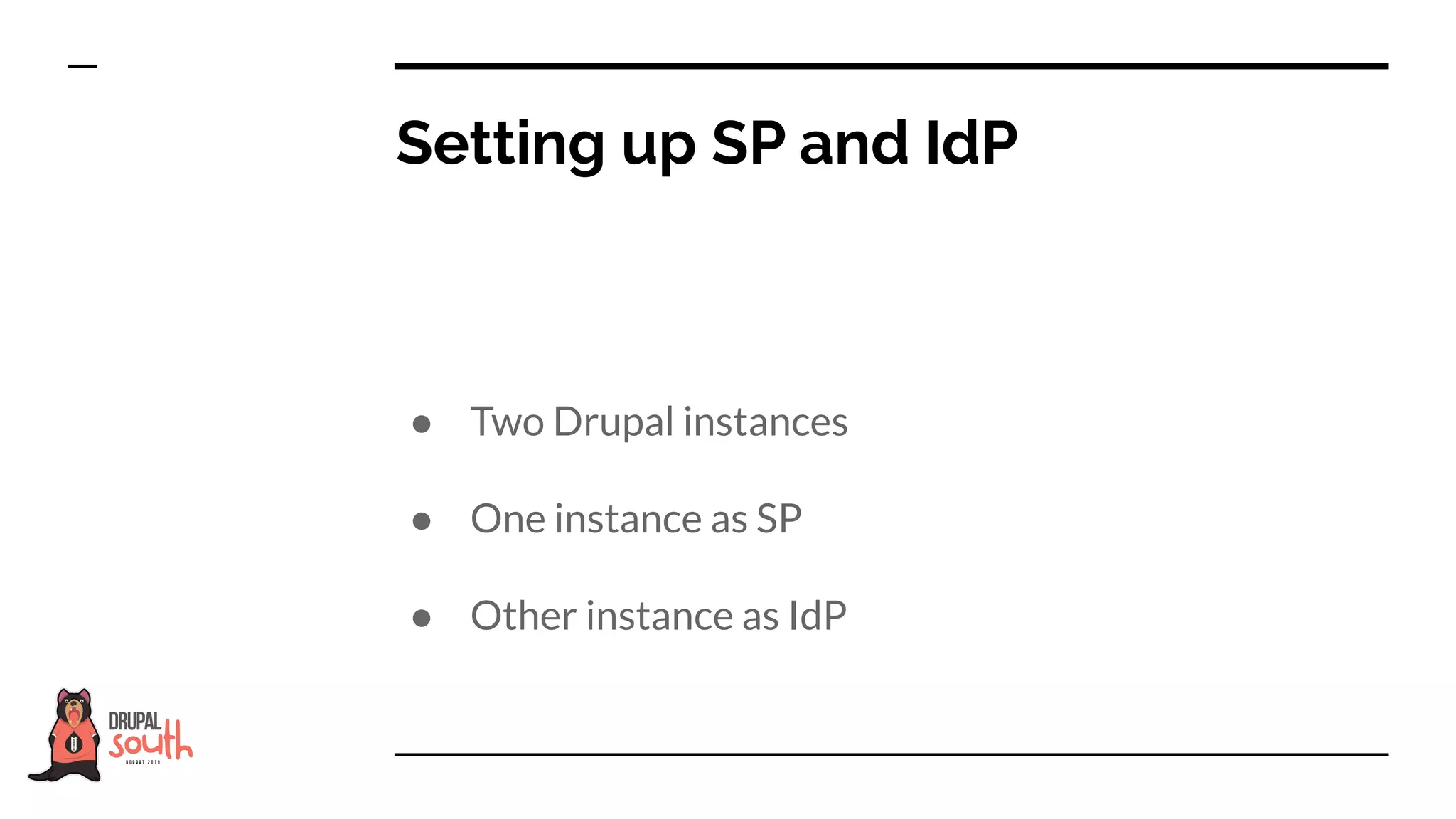 ● Two Drupal instances
● One instance as SP
● Other instance as IdP
Setting up SP and IdP
 