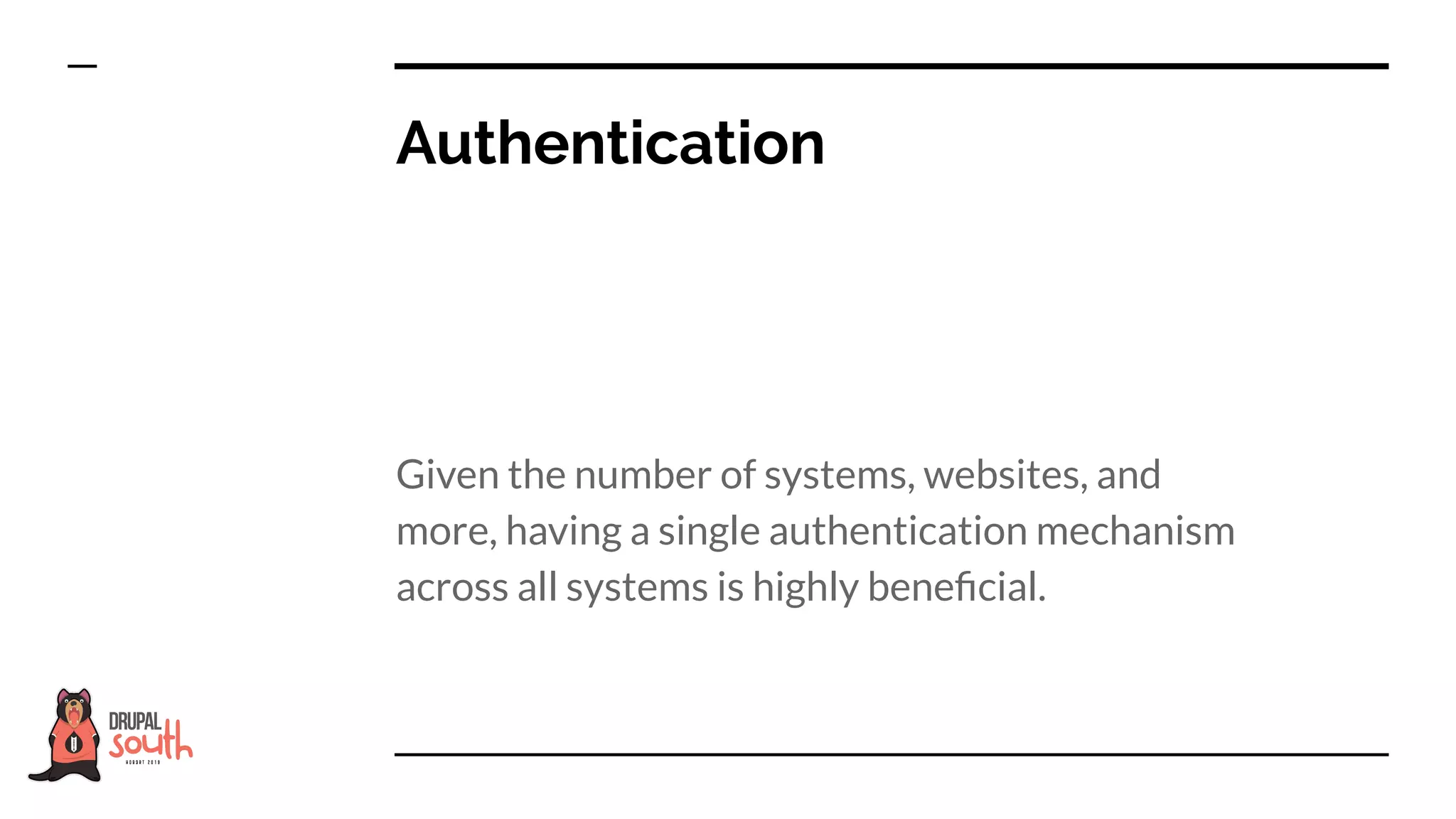 Given the number of systems, websites, and
more, having a single authentication mechanism
across all systems is highly beneﬁcial.
Authentication
 