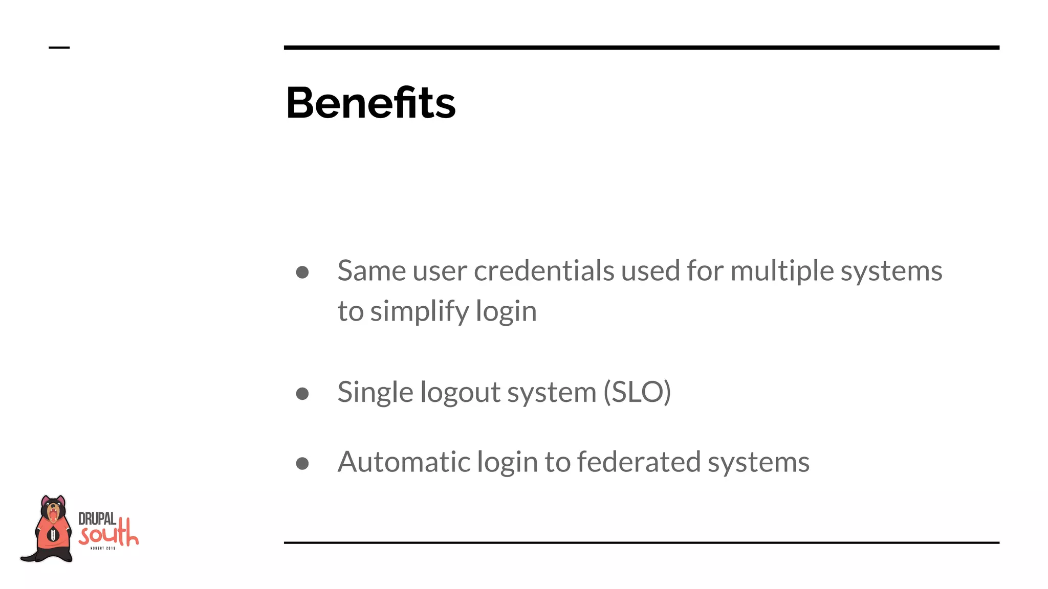 ● Same user credentials used for multiple systems
to simplify login
Beneﬁts
● Single logout system (SLO)
● Automatic login to federated systems
 