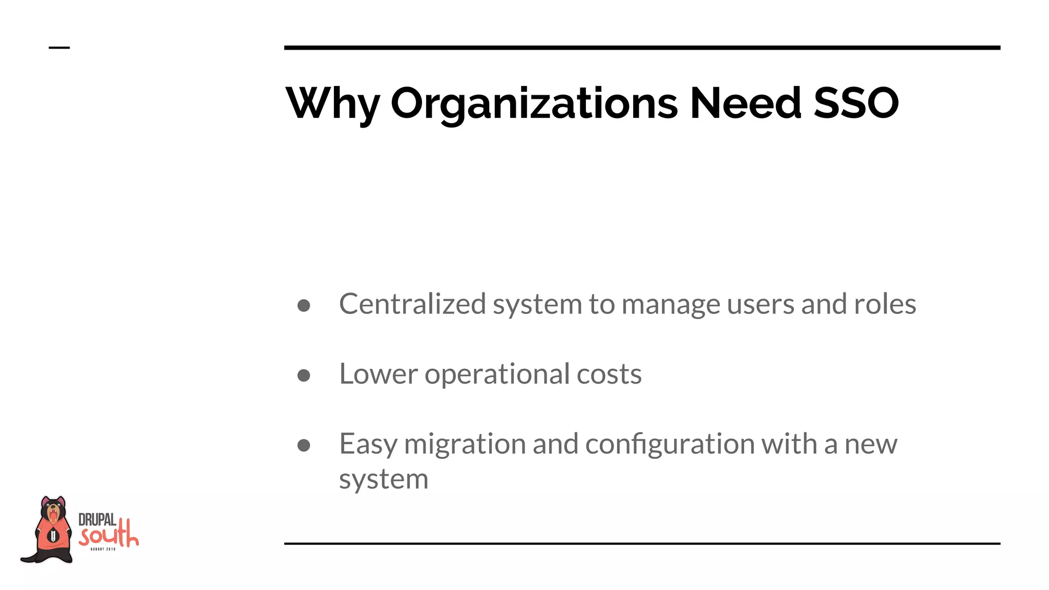 ● Centralized system to manage users and roles
● Lower operational costs
● Easy migration and conﬁguration with a new
system
Why Organizations Need SSO
 