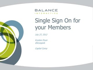 Single Sign On for
your Members
July 27, 2012

Krystee Dryer
@krysgeek

Capital Camp
 