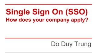 Single Sign On (SSO)
How does your company apply?
Do Duy Trung
 
