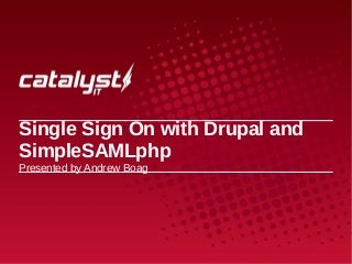 Single Sign On with Drupal and
SimpleSAMLphp
Presented by Andrew Boag
 