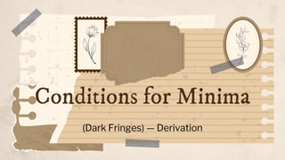 Conditions for Minima
(Dark Fringes) — Derivation
 