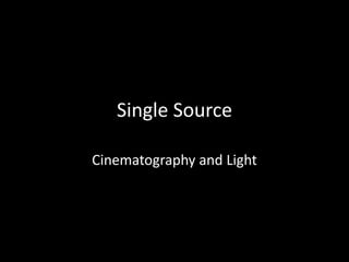 Single Source

Cinematography and Light
 
