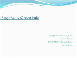 Single-Source Shortest Paths
Mrs.R.Shanthi Prabha M.Sc., M.Phil.,
Assistant Professor,
DEPARTMENT OF Computer Science
Sacwc, cumbum
 