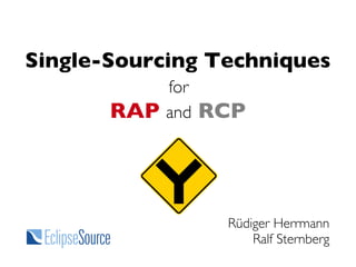 Single-Sourcing Techniques
             for
       RAP         RCP
             and




                    Rüdiger Herrmann
                        Ralf Sternberg
 