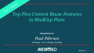 PRESENTED BY
Top Five Content Reuse Features
in MadCap Flare
Paul Pehrson
@docguy | www.docguy.training
 