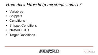 How does Flare help me single source?
• Variables
• Snippets
• Conditions
• Snippet Conditions
• Nested TOCs
• Target Cond...