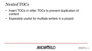Nested TOCs
• Insert TOCs in other TOCs to prevent duplication of
content
• Especially useful for multiple writers in a pr...