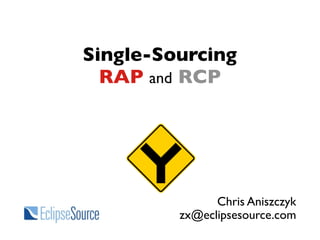 Single-Sourcing
  RAP and RCP




               Chris Aniszczyk
         zx@eclipsesource.com
 