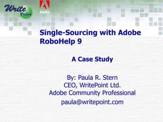 Single-Sourcing with Adobe RoboHelp 9 A Case Study By: Paula R. Stern CEO, WritePoint Ltd. Adobe Community Professional [email_address] 