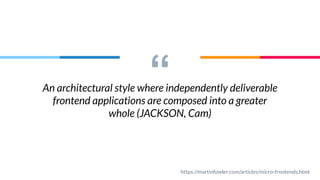 “
An architectural style where independently deliverable
frontend applications are composed into a greater
whole (JACKSON, Cam)
https://martinfowler.com/articles/micro-frontends.html
 