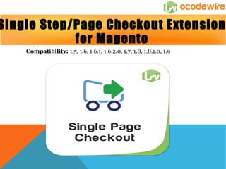 Single Step/Page Checkout Extension 
for Magento 
Compatibility: 1.5, 1.6, 1.6.1, 1.6.2.0, 1.7, 1.8, 1.8.1.0, 1.9 
 