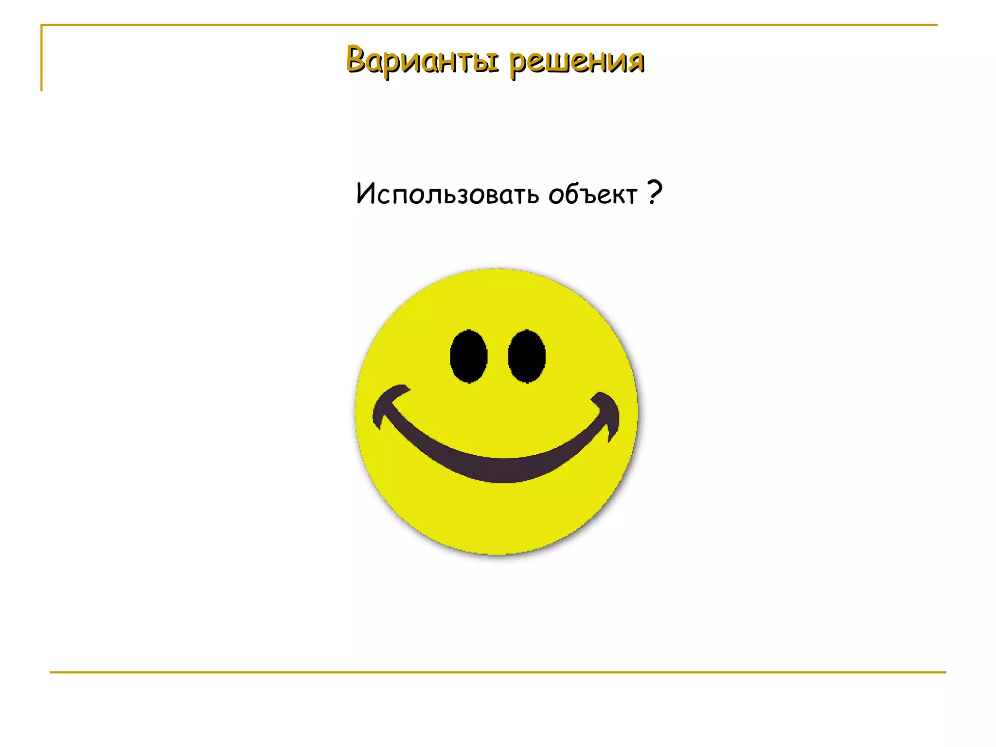 Варианты решения Использовать объект  ? 