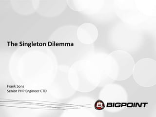 The Singleton Dilemma




Frank Sons
Senior PHP Engineer CTD
 
