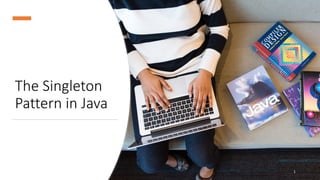 The Singleton
Pattern in Java
1