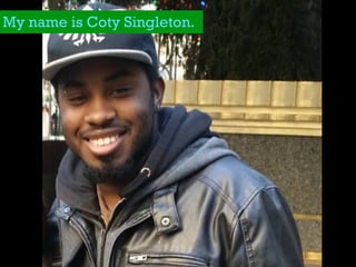 My name is Coty Singleton.
 