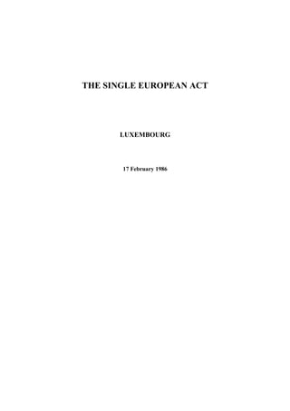 THE SINGLE EUROPEAN ACT




      LUXEMBOURG



       17 February 1986
 