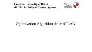 Optimization Algorithms in MATLAB
American University of Beirut
MECH510 – Design of Thermal Systems
 